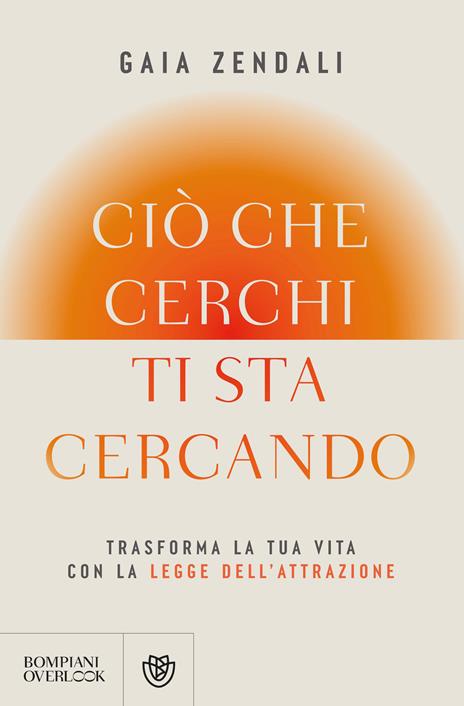 Ciò che cerchi ti sta cercando. Trasforma la tua vita con la legge dell'attrazione - Gaia Zendali - copertina