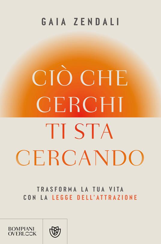 Ciò che cerchi ti sta cercando. Trasforma la tua vita con la legge dell'attrazione - Gaia Zendali - copertina