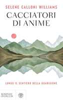 Libro Cacciatori di anime. Lungo il sentiero della guarigione Selene Calloni Williams