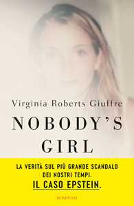 Libro Nobody’s girl. La mia storia di sopravvivenza in nome della giustizia. Il caso Epstein Virginia Roberts Giuffre