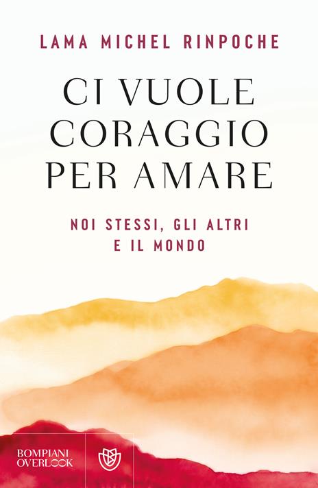Ci vuole coraggio per amare. Noi stessi, gli altri e il mondo - Michel (Rinpoche Lama) - copertina
