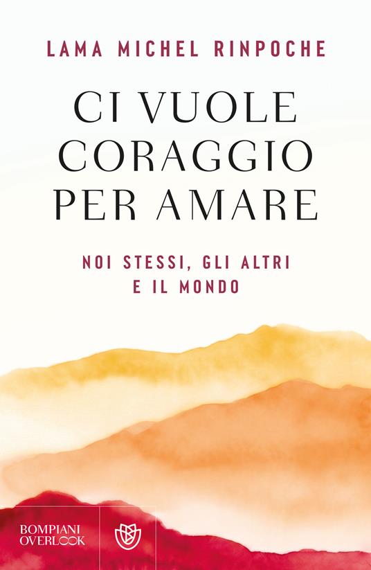 Ci vuole coraggio per amare. Noi stessi, gli altri e il mondo - Michel (Rinpoche Lama) - copertina