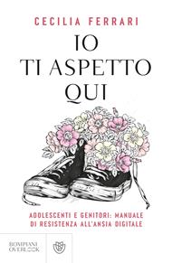 Io ti aspetto qui. Adolescenti e genitori: manuale di resistenza all'ansia digitale