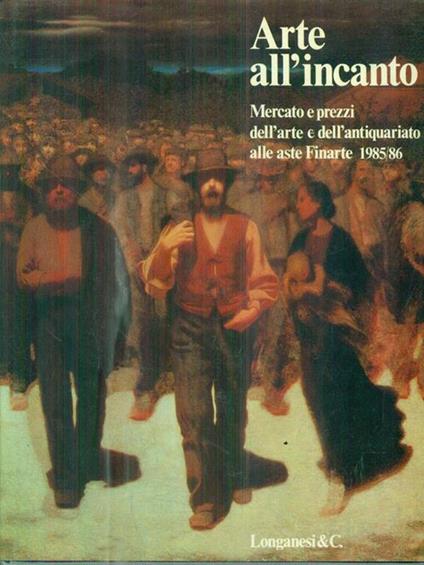 Arte all'incanto. Mercato e prezzi alle aste Finarte (1985-1986) - copertina