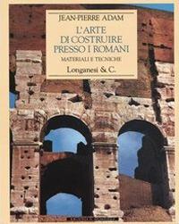 L'arte di costruire presso i romani. Materiali e tecniche. Ediz. illustrata - Jean-Pierre Adam - copertina