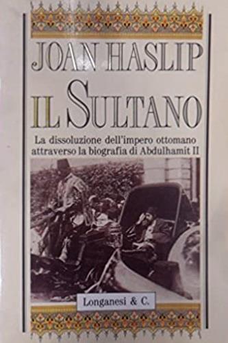 Il sultano. La dissoluzione dell'impero ottomano attraverso la biografia di Abdulhamit II - Joan Haslip - copertina