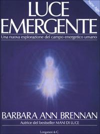 Luce emergente. Una nuova esplorazione del campo energetico umano - Barbara Ann Brennan - copertina