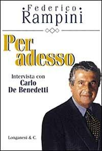 Per adesso. Intervista con Carlo De Benedetti - Federico Rampini - copertina