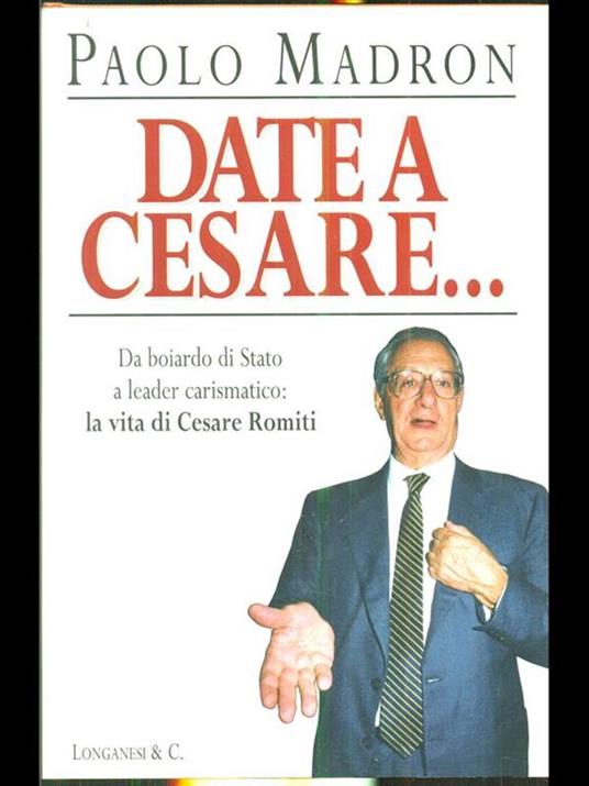Date a Cesare... Da boiardo di Stato a leader carismatico: la vita di Cesare Romiti - Paolo Madron - copertina