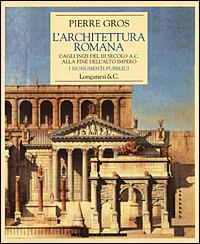 L' architettura romana. Dagli inizi del III secolo a. C. alla fine dell'alto impero. I monumenti pubblici - Pierre Gros - copertina