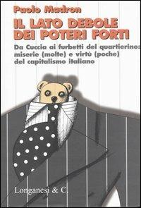 Il lato debole dei poteri forti. Da Cuccia ai furbetti del quartierino: miserie (molte) e virtù (poche) del capitalismo italiano - Paolo Madron - copertina