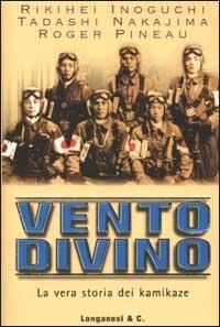 Vento divino. La vera storia dei kamikaze - Rikihei Inoguchi,Tadashi Nakajima,Roger Pineau - copertina