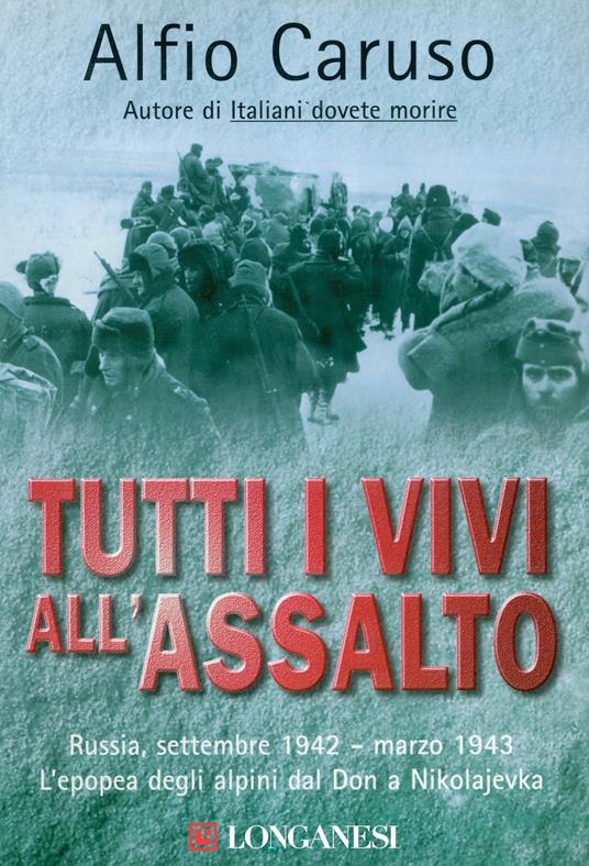Tutti i vivi all'assalto. L'epopea degli alpini dal Don a Nikolajevka - Alfio Caruso - copertina