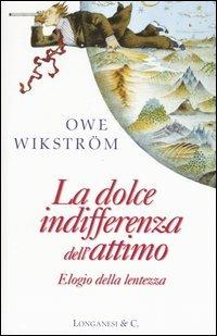 La dolce indifferenza dell'attimo. Elogio della lentezza - Owe Wikström - copertina