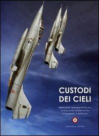 Custodi dei cieli. Emozioni sui velivoli dell'aeronautica e della marina militare italiana - Bruno Damascelli,Gianluigi Margutti,Giuseppe Lapenta - copertina