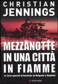 Mezzanotte in una città in fiamme. Le forze speciali britanniche da Belgrado a Bagdad - Christian Jennings - copertina