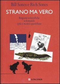 Strano ma vero. Risposte scientifiche a domande (più o meno) quotidiane - Bill Sones,Rich Sones - copertina
