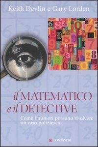 Il matematico e il detective. Come i numeri possono risolvere un caso poliziesco - Keith Devlin,Gary Lorden - copertina