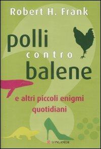 Polli contro balene. E altri piccoli enigmi quotidiani - Robert H. Frank - copertina