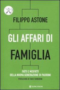 Gli affari di famiglia. Fatti e misfatti della nuova generazione di padroni - Filippo Astone - copertina