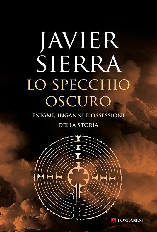 Lo specchio oscuro. Enigmi, inganni e ossessioni della storia - Javier Sierra - copertina