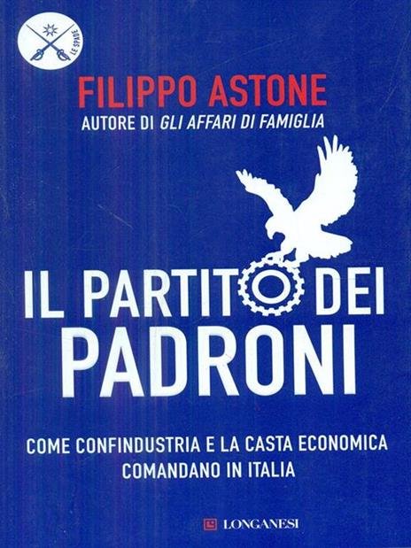 Il partito dei padroni. Come Confindustria e la casta economica comandano in Italia - Filippo Astone - copertina