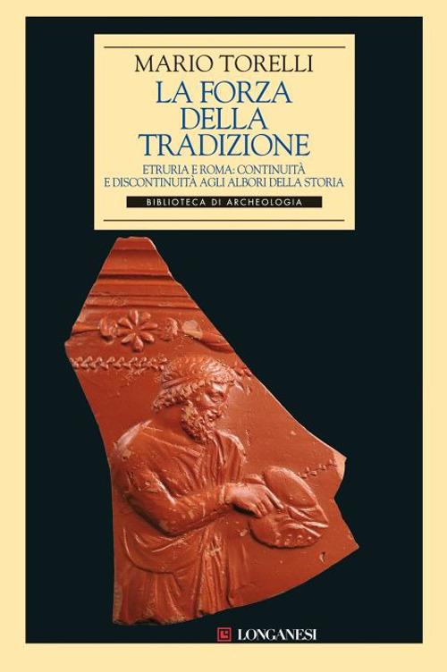 La forza della tradizione. Etruria e Roma: continuità e discontinuità agli albori della storia - Mario Torelli - copertina