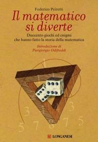 Il matematico si diverte. Duecento giochi ed enigmi che hanno fatto la storia della matematica - Federico Peiretti - copertina