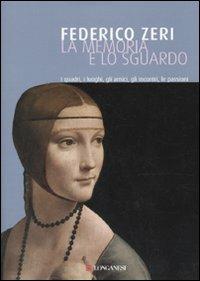 La memoria e lo sguardo. I quadri, i luoghi, gli amici, gli incontri, le passioni - Federico Zeri - copertina