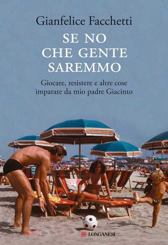 Se no che gente saremmo. Giocare, resistere e altre cose imparate da mio padre Giacinto - Gianfelice Facchetti - ebook
