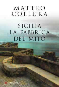 Sicilia. La fabbrica del mito - Matteo Collura - copertina