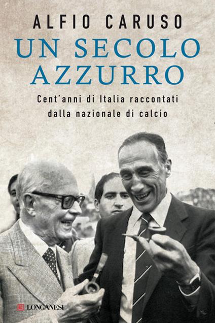 Un secolo azzurro. Cent'anni di Italia raccontati dalla Nazionale di calcio - Alfio Caruso - copertina