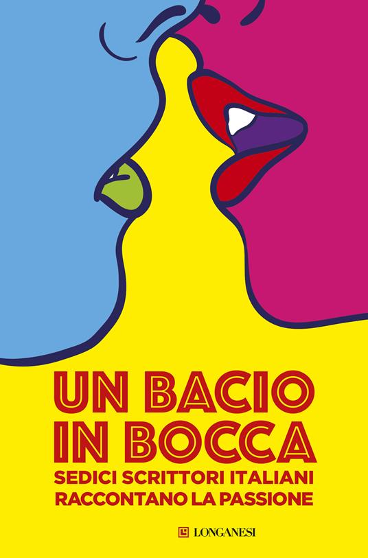Un bacio in bocca. Sedici scrittori italiani raccontano la passione - copertina