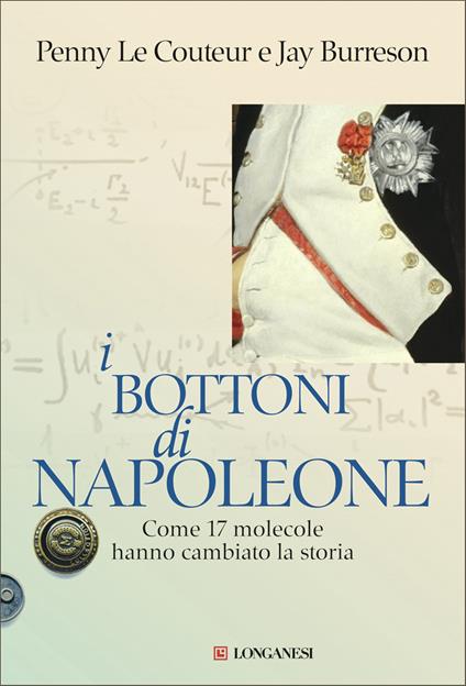 I bottoni di Napoleone. Come 17 molecole hanno cambiato la storia - Jay Burreson,Penny Le Couteur,Libero Sosio - ebook
