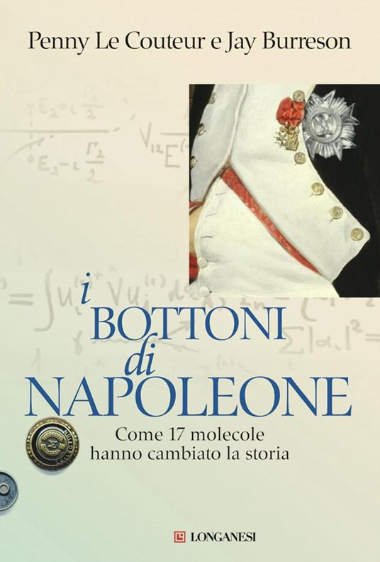 I bottoni di Napoleone. Come 17 molecole hanno cambiato la storia - Jay Burreson,Penny Le Couteur,Libero Sosio - ebook