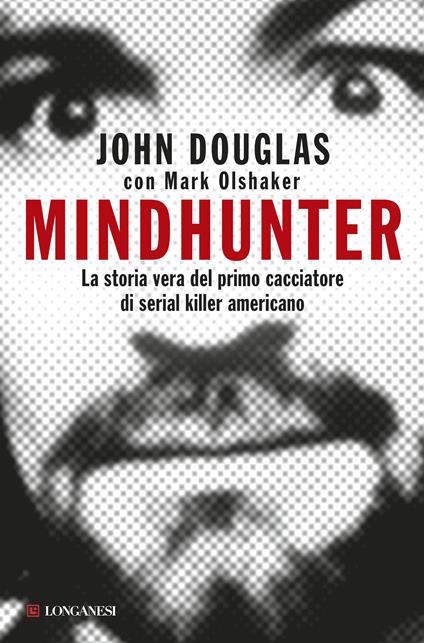 Mindhunter. La storia vera del primo cacciatore di serial killer americano - John Douglas,Mark Olshaker - copertina