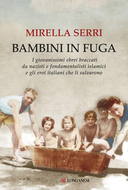 Bambini in fuga. I giovanissimi ebrei braccati da nazisti e fondamentalisti islamici e gli eroi italiani che li salvarono - Mirella Serri - copertina