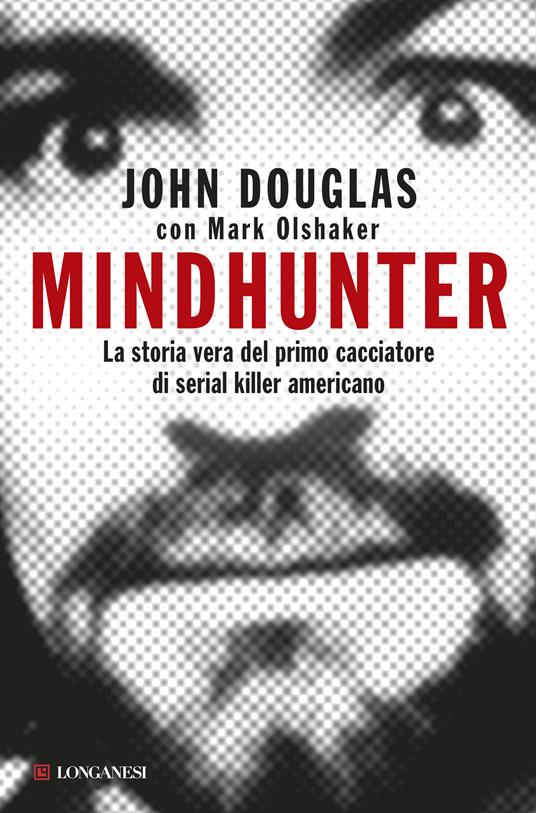 Mindhunter. La storia vera del primo cacciatore di serial killer americano - John Douglas,Mark Olshaker,Maria Barbara Piccioli - ebook