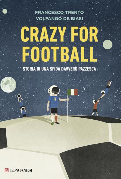 Crazy for football. Storia di una sfida davvero pazzesca - Francesco Trento,Volfango De Biasi - copertina