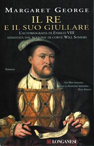 Il re e il suo giullare. L'autobiografia di Enrico VIII annotata dal buffone di corte Will Somers
