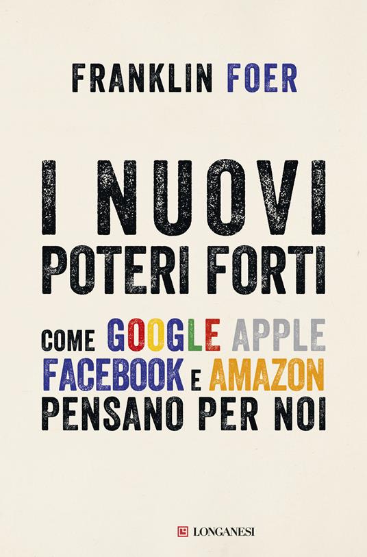 I nuovi poteri forti. Come Google, Apple, Facebook e Amazon pensano per noi - Franklin Foer - copertina