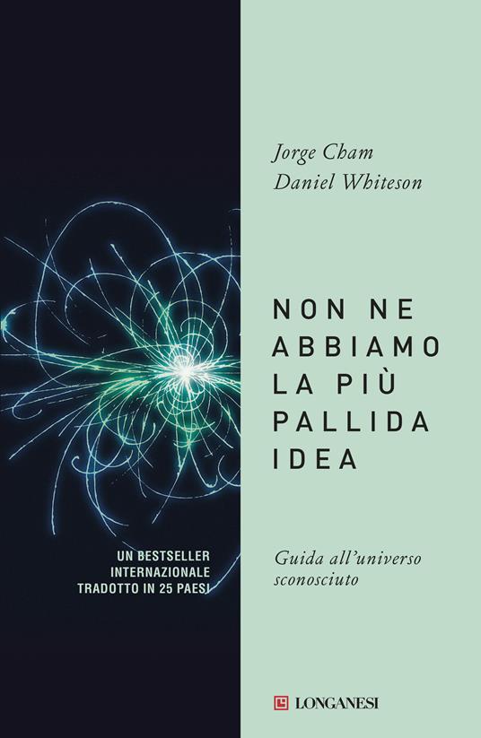 Non ne abbiamo la più pallida idea. Guida all'universo sconosciuto - Jorge Cham,Daniel Whiteson - copertina