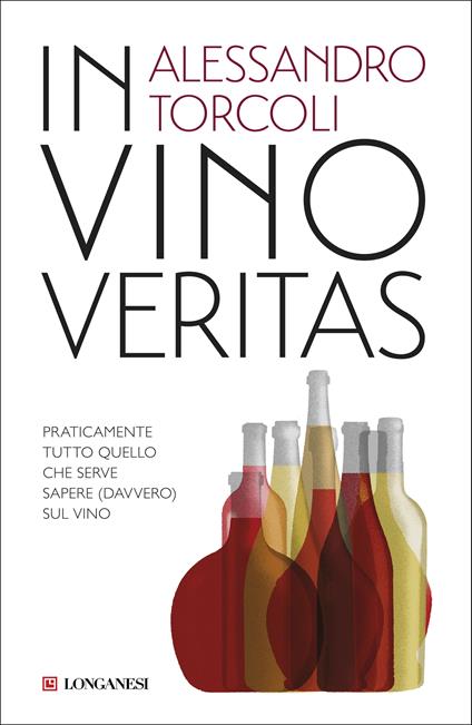 In vino veritas. Praticamente tutto quello che serve sapere (davvero) sul vino - Alessandro Torcoli - copertina