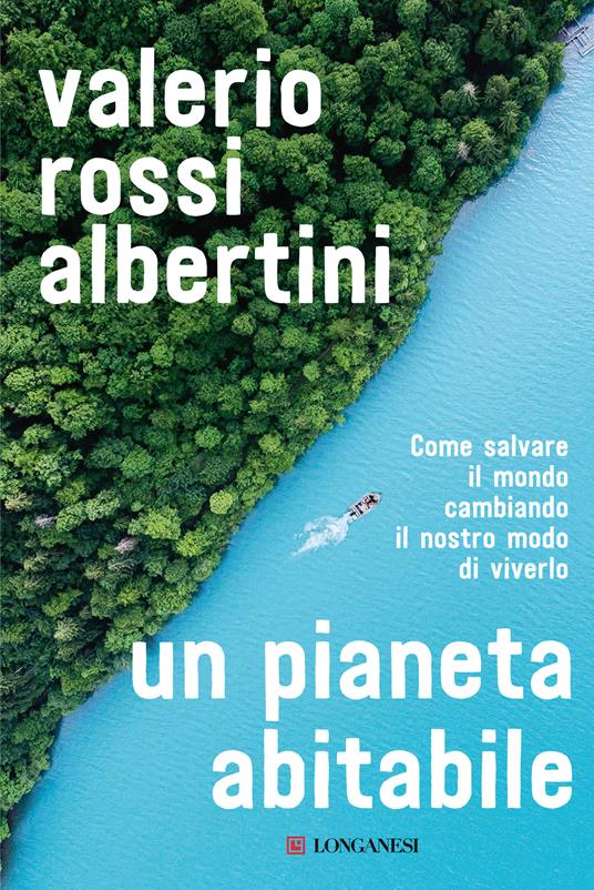 Un pianeta abitabile. Come salvare il mondo cambiando il nostro modo di viverlo - Valerio Rossi Albertini - copertina