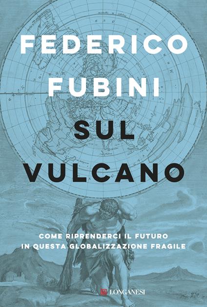 Sul vulcano. Come riprenderci il futuro in questa globalizzazione fragile - Federico Fubini - copertina
