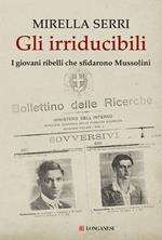 Gli irriducibili. I giovani ribelli che sfidarono Mussolini