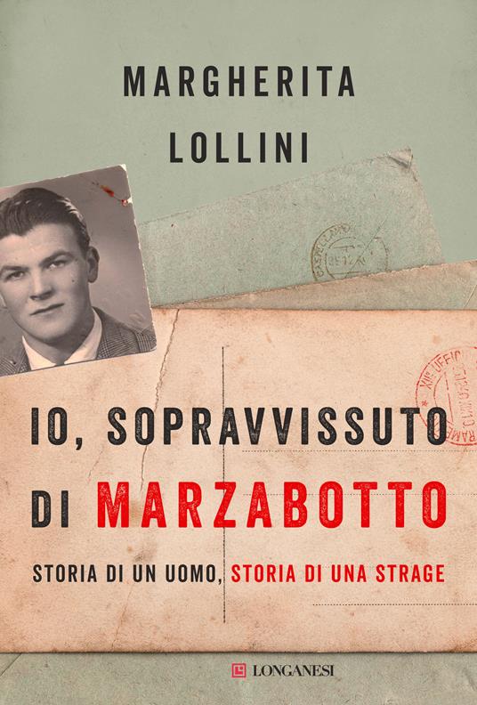 Io, sopravvissuto di Marzabotto. Storia di un uomo, storia di una strage - Margherita Lollini - copertina