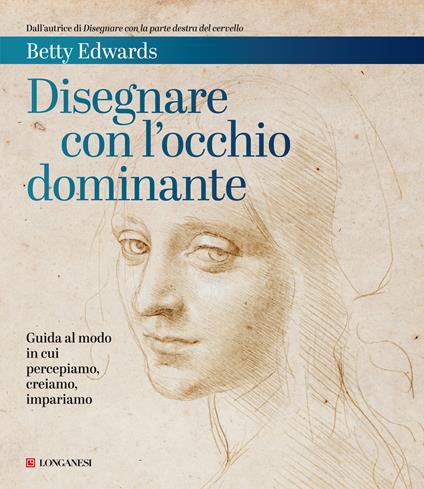 Disegnare con l'occhio dominante. Decodificare il modo in cui percepiamo, creiamo e apprendiamo - Betty Edwards - copertina