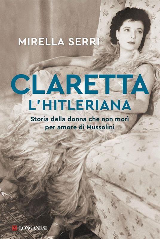 Claretta l'hitleriana. Storia della donna che non morì per amore di Mussolini - Mirella Serri - ebook