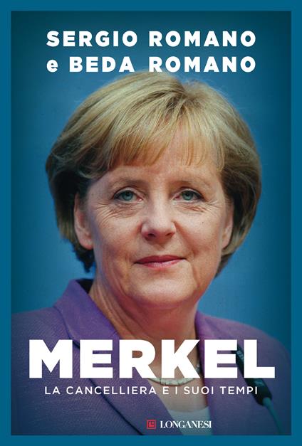 Merkel. La cancelliera e i suoi tempi - Beda Romano,Sergio Romano - ebook